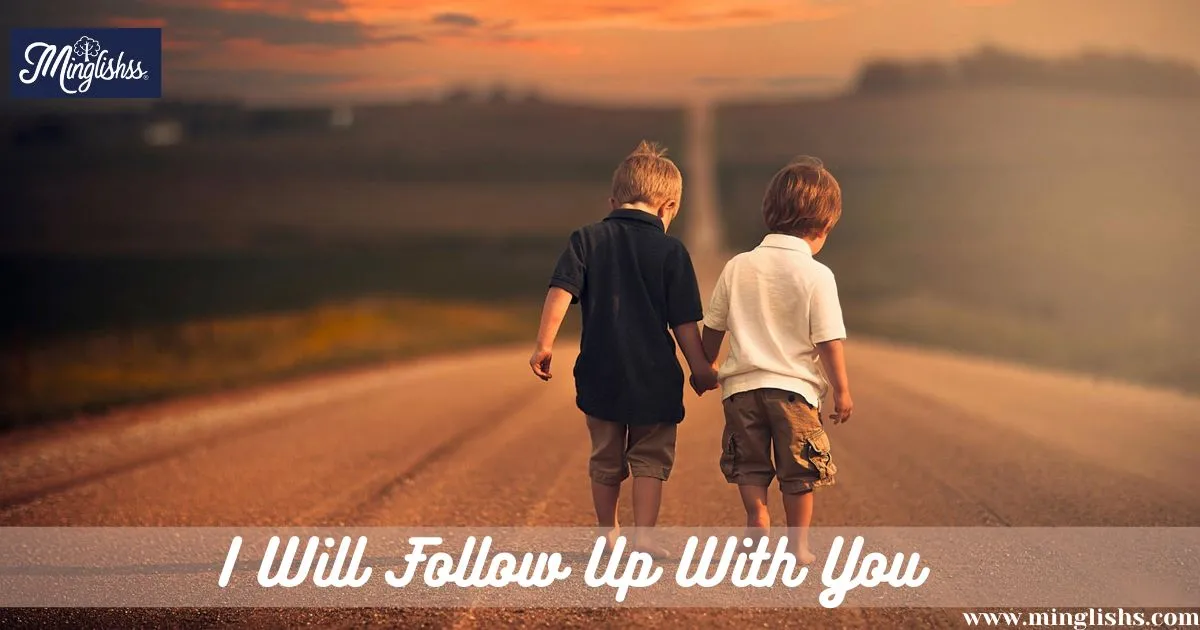 I Will Follow Up With You