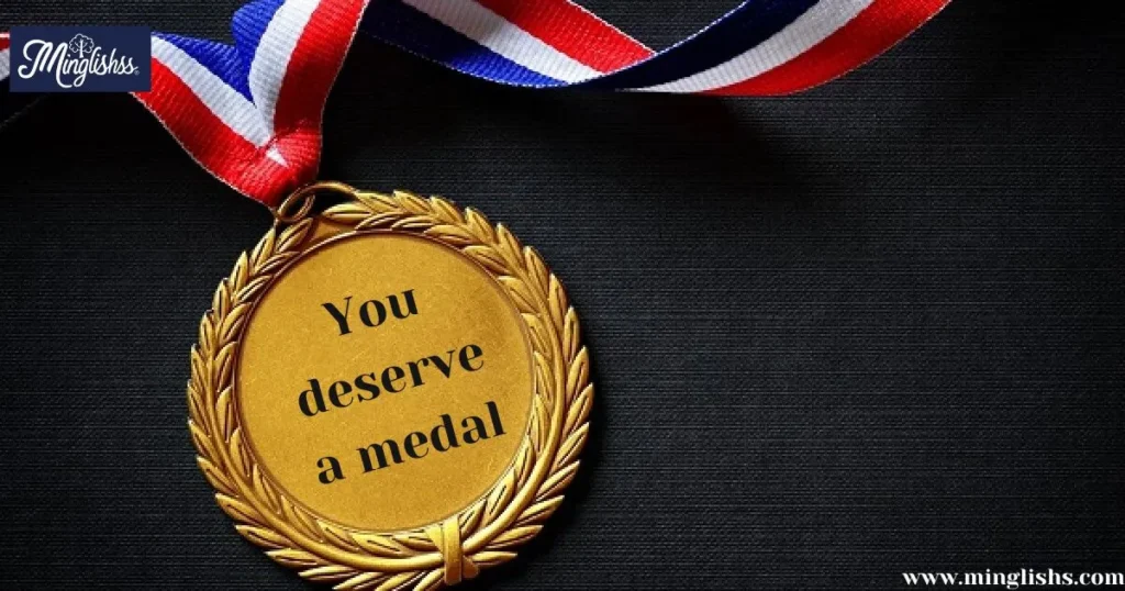 You deserve a medal